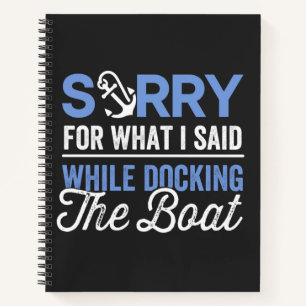 Sorry for what I said while docking the boat funny Notebook