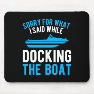 Sorry For What I Said While Docking The Boat Mouse Pad