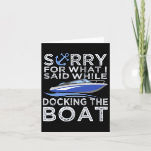 Sorry For What I Said While Docking The Boat Shirt Card