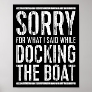 Sorry For What I Said While Docking The Boat Shirt Poster