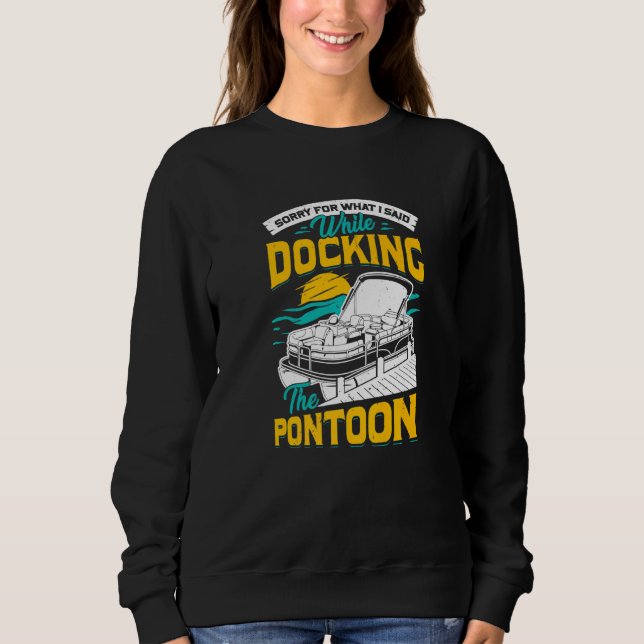 Sorry For What I Said While Docking The Pontoon Sweatshirt (Front)