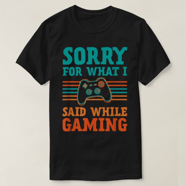 Sorry for What I Said While Gaming Design T-Shirt (Design Front)