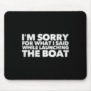 Sorry For What I Said While Launching The Boat Mouse Pad