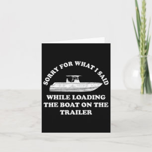 Sorry For What I Said While Loading The Boat On Th Card