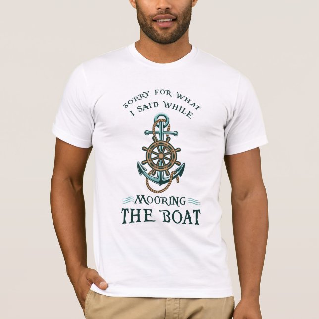 Sorry For What I Said While Mooring The Boat T-Shirt (Front)