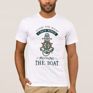Sorry For What I Said While Mooring The Boat T-Shirt