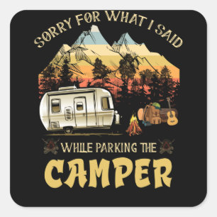 Sorry For What I Said While Parking The Camper Square Sticker