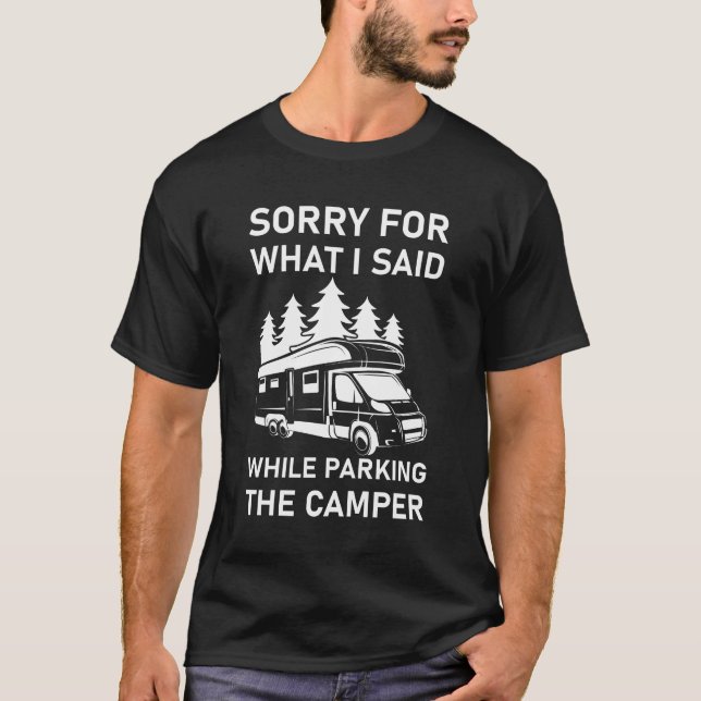 Sorry For What I Said While Parking The Camper T-Shirt (Front)