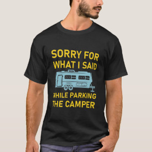 Sorry For What I Said While Parking The Camper T-Shirt