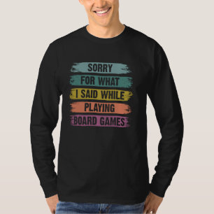 Sorry For What I Said While Playing Board Games T-Shirt