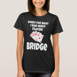 Sorry For What I Said While Playing Bridge  Card G T-Shirt