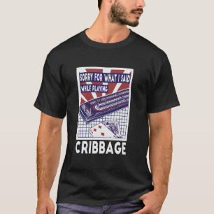 Sorry For What I Said While Playing Cribbage T-Shirt