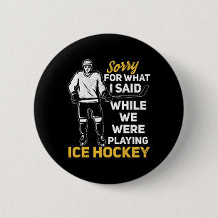 Sorry For What I Said While We Were Playing Ice Ho 6 Cm Round Badge