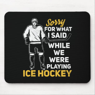 Sorry For What I Said While We Were Playing Ice Ho Mouse Pad