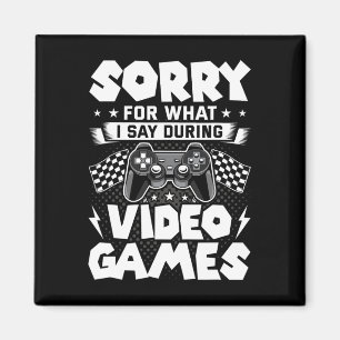 Sorry For What I Say During Video Games Video Game Magnet