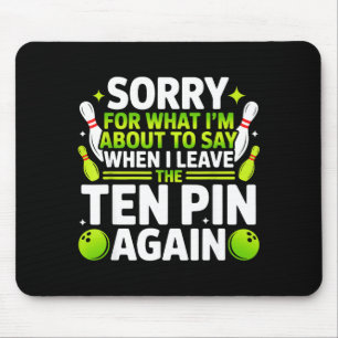 Sorry for what i'm about say when i leave ten pin mouse pad