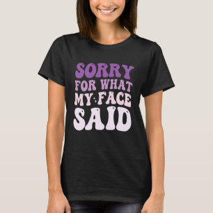Sorry for What My Face Said T-Shirt
