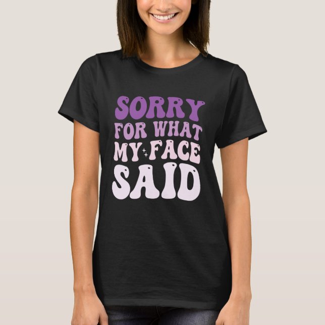 Sorry for What My Face Said T-Shirt (Front)