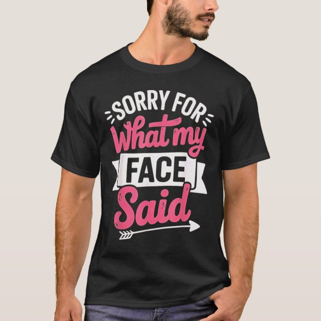 Sorry for What My Face Said T-Shirt (Front)