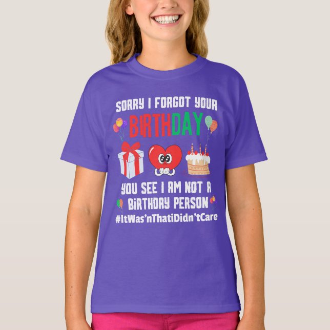 Sorry forgot your birthday not a birthday person T T-Shirt (Front)