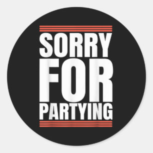 Sorry Funny For Partying Cool Party Birthday Festi Classic Round Sticker