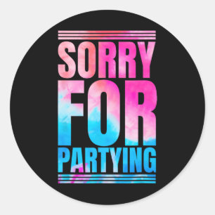 Sorry Funny For Partying Present Birthday Festival Classic Round Sticker