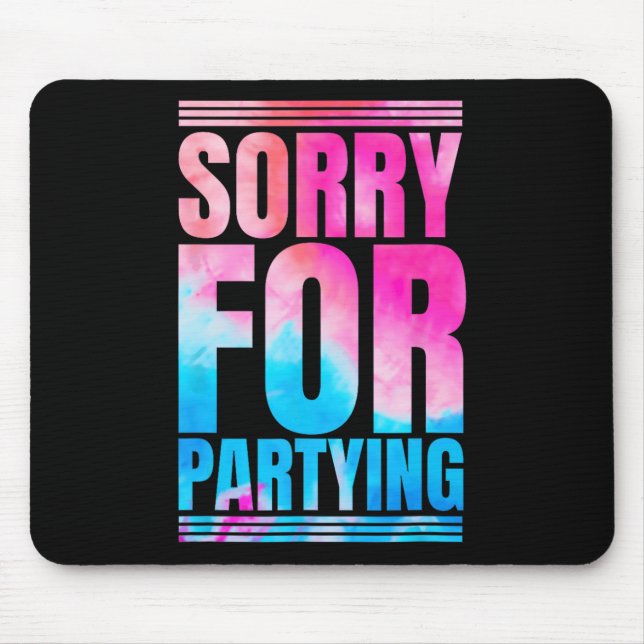 Sorry Funny For Partying Present Birthday Festival Mouse Pad (Front)