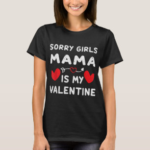 Sorry Girl Mama Is My Valentine Funny T Shirt Gift