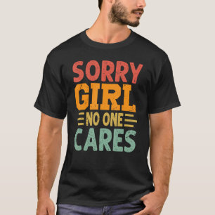 Sorry Girl No One Cares  Sarcasm Saying T-Shirt