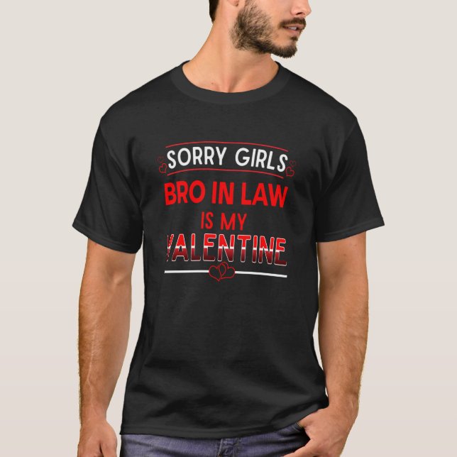 Sorry Girls Bro in Law Is My Valentine Brother in  T-Shirt (Front)