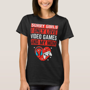 Sorry Girls I Love Video Games And Mom Valentines  T-Shirt