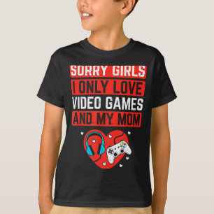 Sorry Girls I Love Video Games And Mom Valentines  T-Shirt