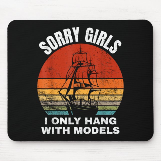Sorry girls i only hang with models  mouse pad (Front)
