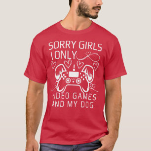 Sorry Girls I Only Love Video Games and My dog T-Shirt