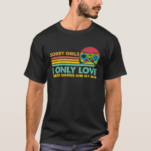 Sorry Girls I Only Love Video Games and my Mom 52 T-Shirt