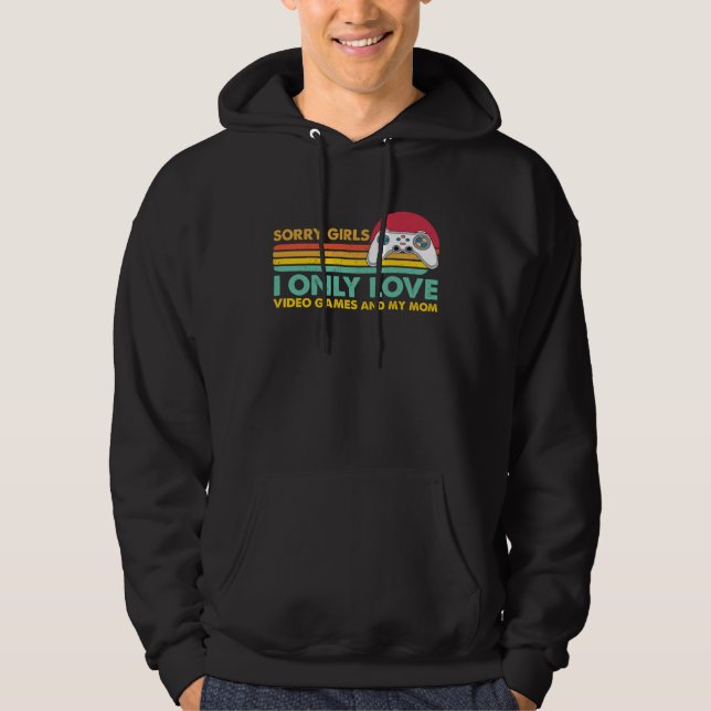 Sorry Girls I Only Love Video Games and my Mom  55 Hoodie (Front)