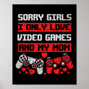 Sorry Girls I Only Love Video Games And My Mom Boy Poster