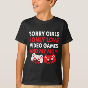 Sorry Girls I Only Love Video Games And My Mom Fun T-Shirt