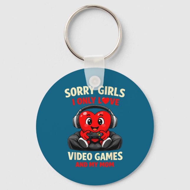 Sorry Girls I Only Love Video Games And My Mom Val Key Ring (Front)