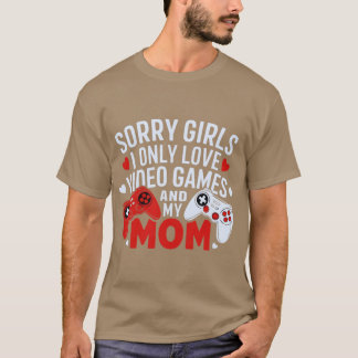 Sorry Girls I Only Love Video Games And My Mom Val T-Shirt
