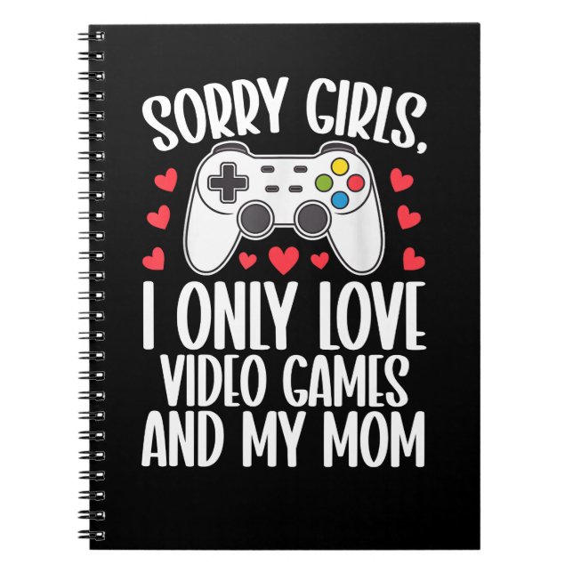 Sorry Girls I Only Love Video Games and My Mum Notebook (Front)