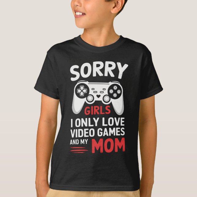 Sorry Girls I Only Love Video Games And My Mum T-Shirt (Front)