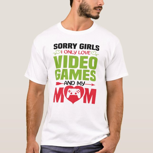 Sorry Girls I Only Love Video Games And My Mum T-Shirt (Front)