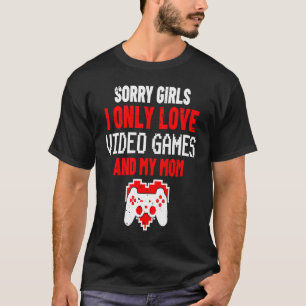 Sorry Girls I Only Love Video Games & my Mom Valen T-Shirt