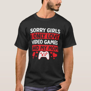 Sorry Girls I Only Love Video Games & my Mom Valen T-Shirt