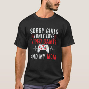 Sorry Girls I Only Love Video Games & my Mom Valen T-Shirt