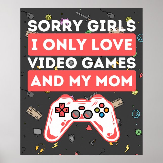 Sorry Girls I Only Love Video Games & My Mum Poster (Front)