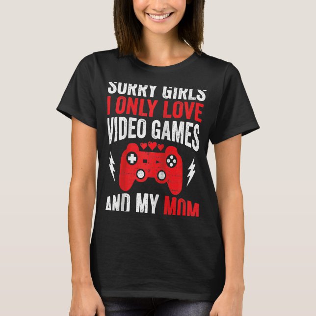 Sorry Girls I Only Love Video Games & my Mum Valen T-Shirt (Front)
