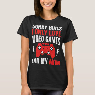 Sorry Girls I Only Love Video Games & my Mum Valen T-Shirt