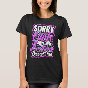 Sorry girls I'm my brothers biggest fan  Youngest  T-Shirt